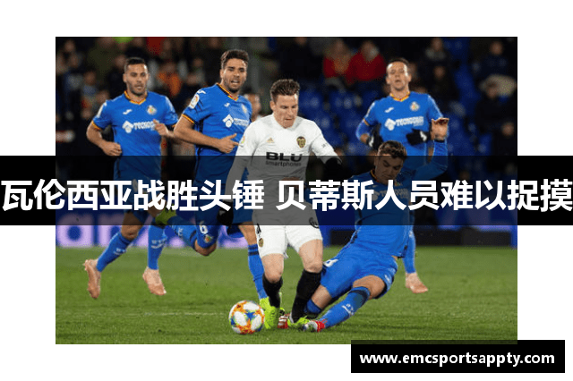 瓦伦西亚战胜头锤 贝蒂斯人员难以捉摸