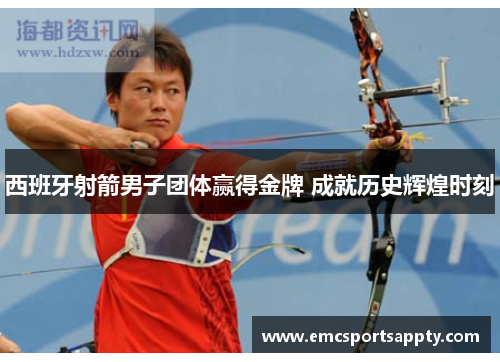 西班牙射箭男子团体赢得金牌 成就历史辉煌时刻