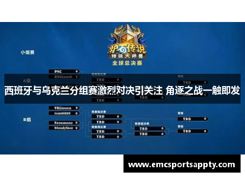西班牙与乌克兰分组赛激烈对决引关注 角逐之战一触即发