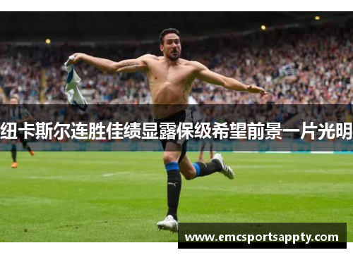 纽卡斯尔连胜佳绩显露保级希望前景一片光明