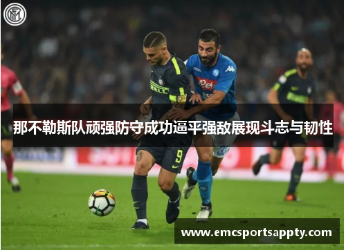 那不勒斯队顽强防守成功逼平强敌展现斗志与韧性