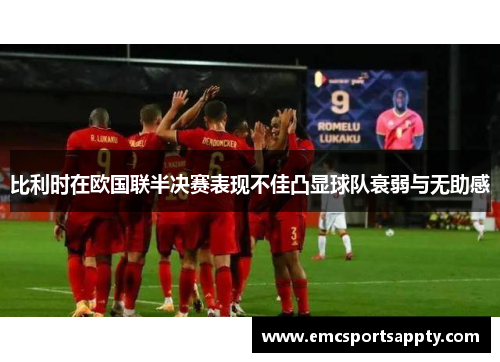 比利时在欧国联半决赛表现不佳凸显球队衰弱与无助感