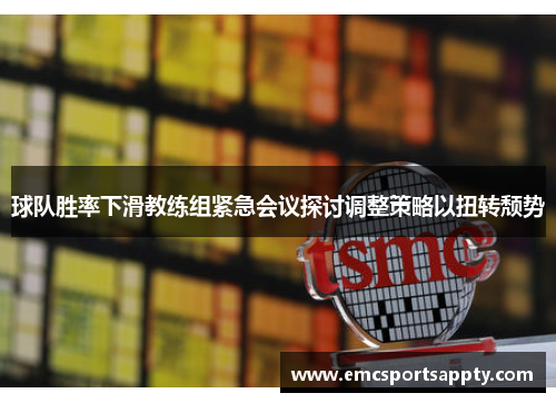 球队胜率下滑教练组紧急会议探讨调整策略以扭转颓势